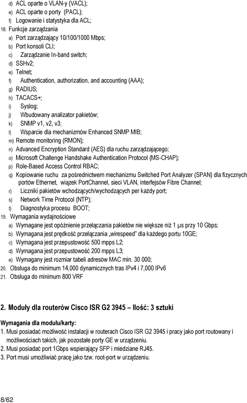 h) TACACS+; i) Syslog; j) Wbudowany analizator pakietów; k) SNMP v1, v2, v3; l) Wsparcie dla mechanizmów Enhanced SNMP MIB; m) Remote monitoring (RMON); n) Advanced Encryption Standard (AES) dla