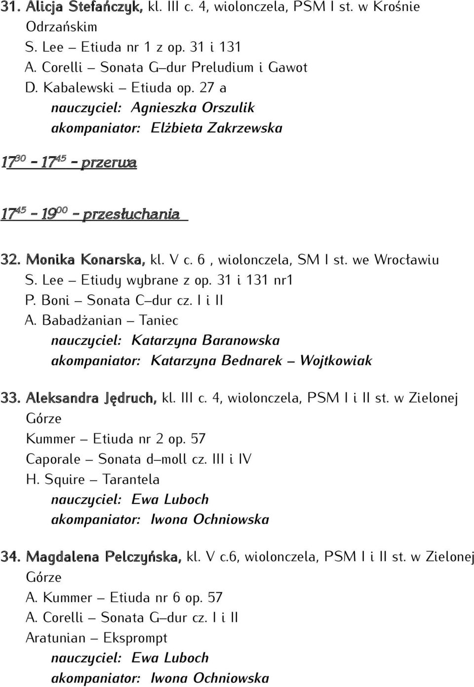 Lee Etiudy wybrane z op. 31 i 131 nr1 P. Boni Sonata C dur cz. I i II A. Babadżanian Taniec nauczyciel: Katarzyna Baranowska akompaniator: Katarzyna Bednarek Wojtkowiak 33. Aleksandra Jędruch, kl.