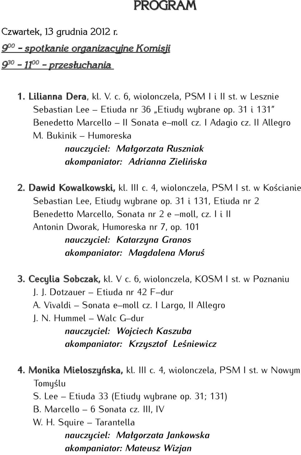 Bukinik Humoreska nauczyciel: Małgorzata Ruszniak akompaniator: Adrianna Zielińska 2. Dawid Kowalkowski, kl. III c. 4, wiolonczela, PSM I st. w Kościanie Sebastian Lee, Etiudy wybrane op.
