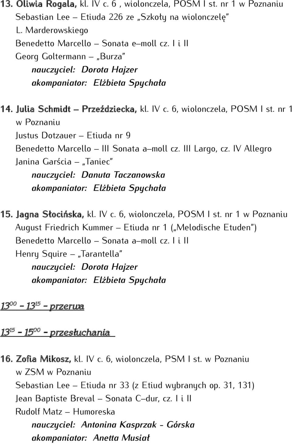 nr 1 w Poznaniu Justus Dotzauer Etiuda nr 9 Benedetto Marcello III Sonata a moll cz. III Largo, cz. IV Allegro Janina Garścia Taniec nauczyciel: Danuta Taczanowska akompaniator: Elżbieta Spychała 15.