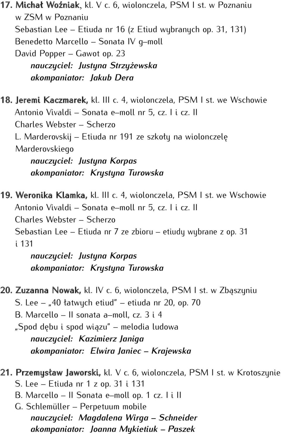 II Charles Webster Scherzo L. Marderovskij Etiuda nr 191 ze szkoły na wiolonczelę Marderovskiego nauczyciel: Justyna Korpas akompaniator: Krystyna Turowska 19. Weronika Klamka, kl. III c.