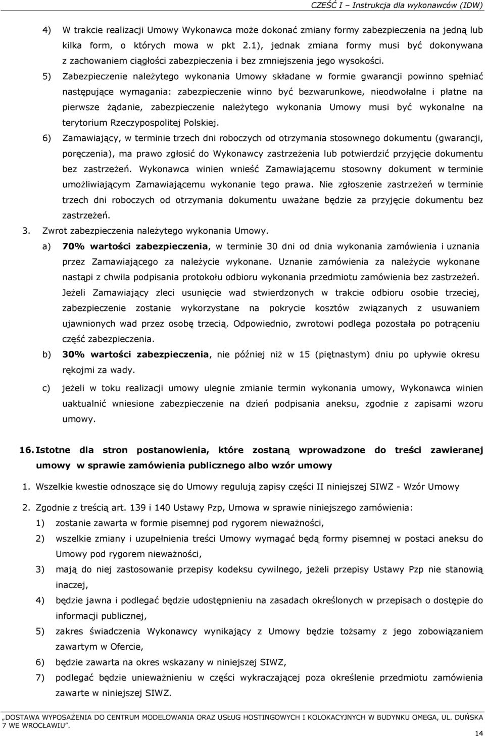 5) Zabezpieczenie należytego wykonania Umowy składane w formie gwarancji powinno spełniać następujące wymagania: zabezpieczenie winno być bezwarunkowe, nieodwołalne i płatne na pierwsze żądanie,