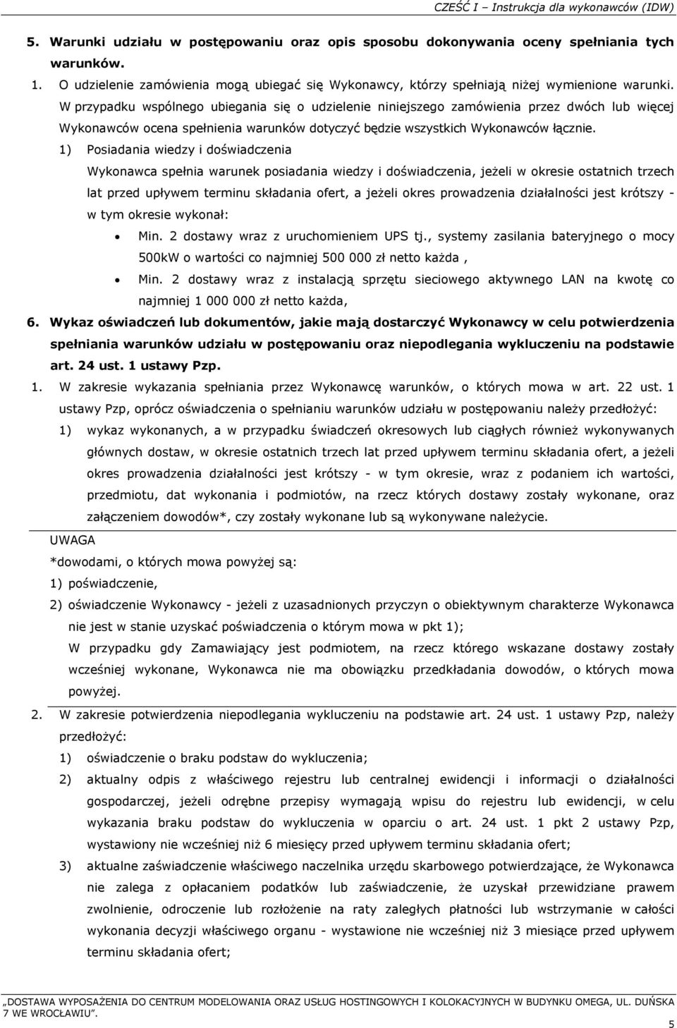 W przypadku wspólnego ubiegania się o udzielenie niniejszego zamówienia przez dwóch lub więcej Wykonawców ocena spełnienia warunków dotyczyć będzie wszystkich Wykonawców łącznie.
