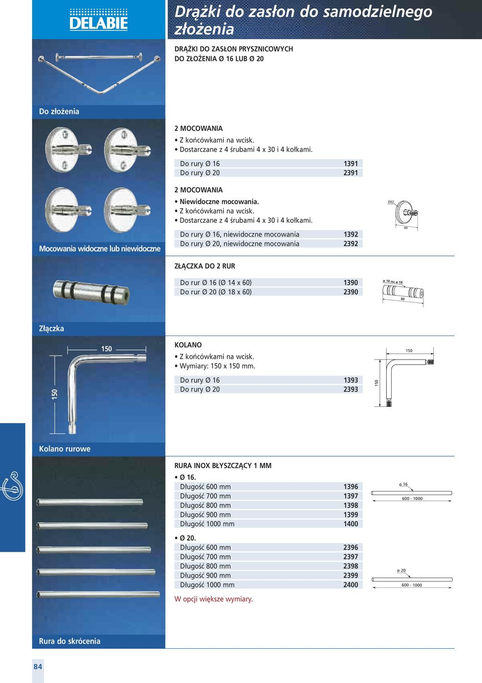 Do rury Ø 16, niewidoczne mocowania 92 Do rury Ø 20, niewidoczne mocowania 2392 ZŁĄCZKA DO 2 RUR Ø62 49 Do rur Ø 16 (Ø 14 x 60) 90 Do rur Ø 20 (Ø 18 x 60) 2390 ø 14 ou ø 18 60 Złączka 150 150 KOLANO
