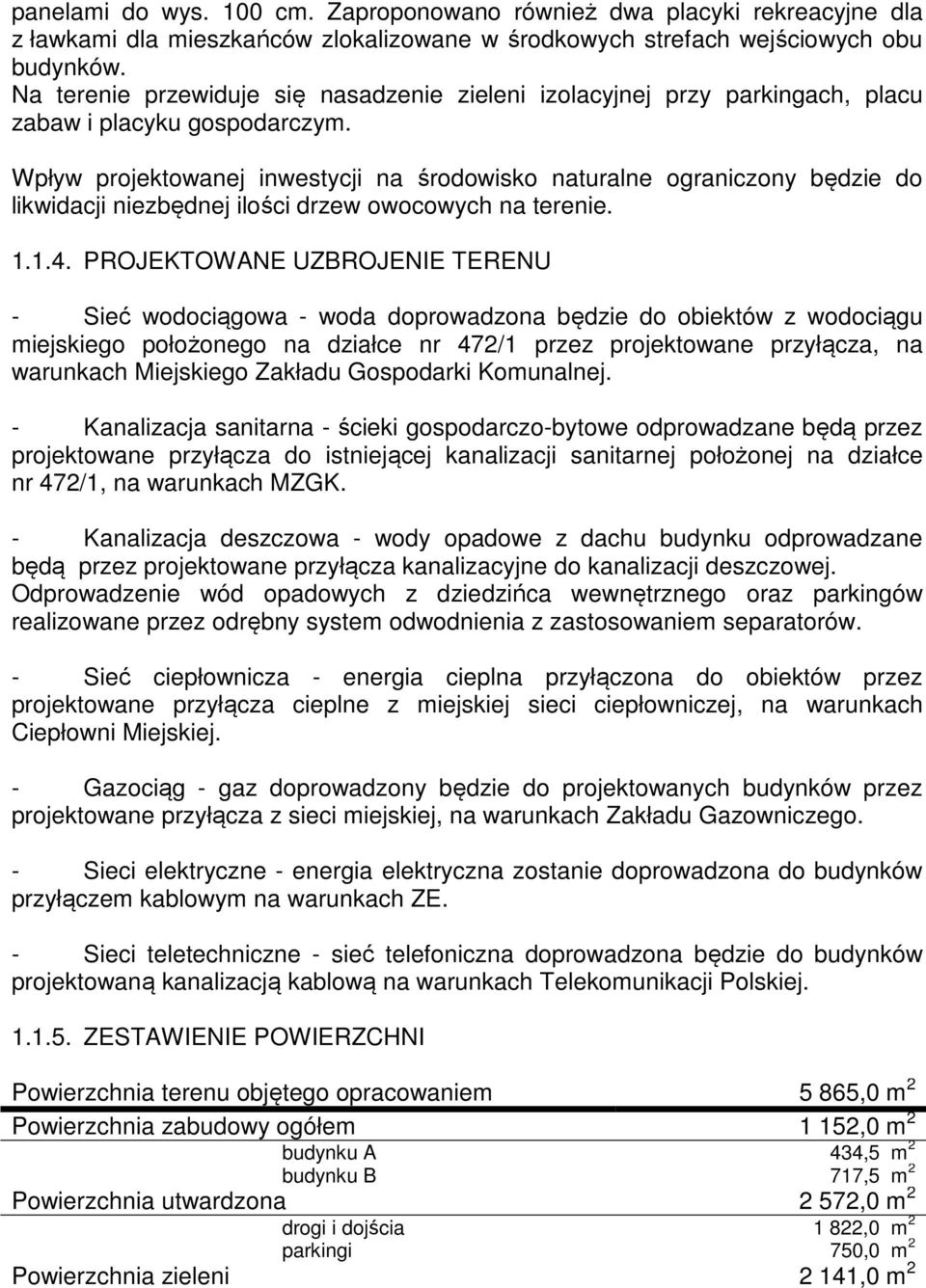Wpływ projektowanej inwestycji na środowisko naturalne ograniczony będzie do likwidacji niezbędnej ilości drzew owocowych na terenie. 1.1.4.