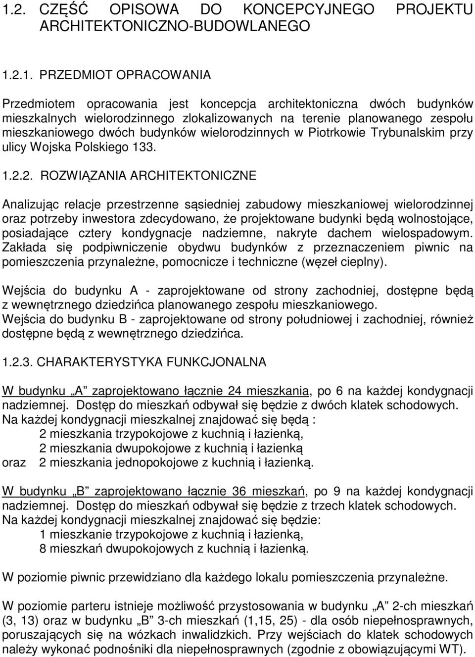 2. ROZWIĄZANIA ARCHITEKTONICZNE Analizując relacje przestrzenne sąsiedniej zabudowy mieszkaniowej wielorodzinnej oraz potrzeby inwestora zdecydowano, że projektowane budynki będą wolnostojące,