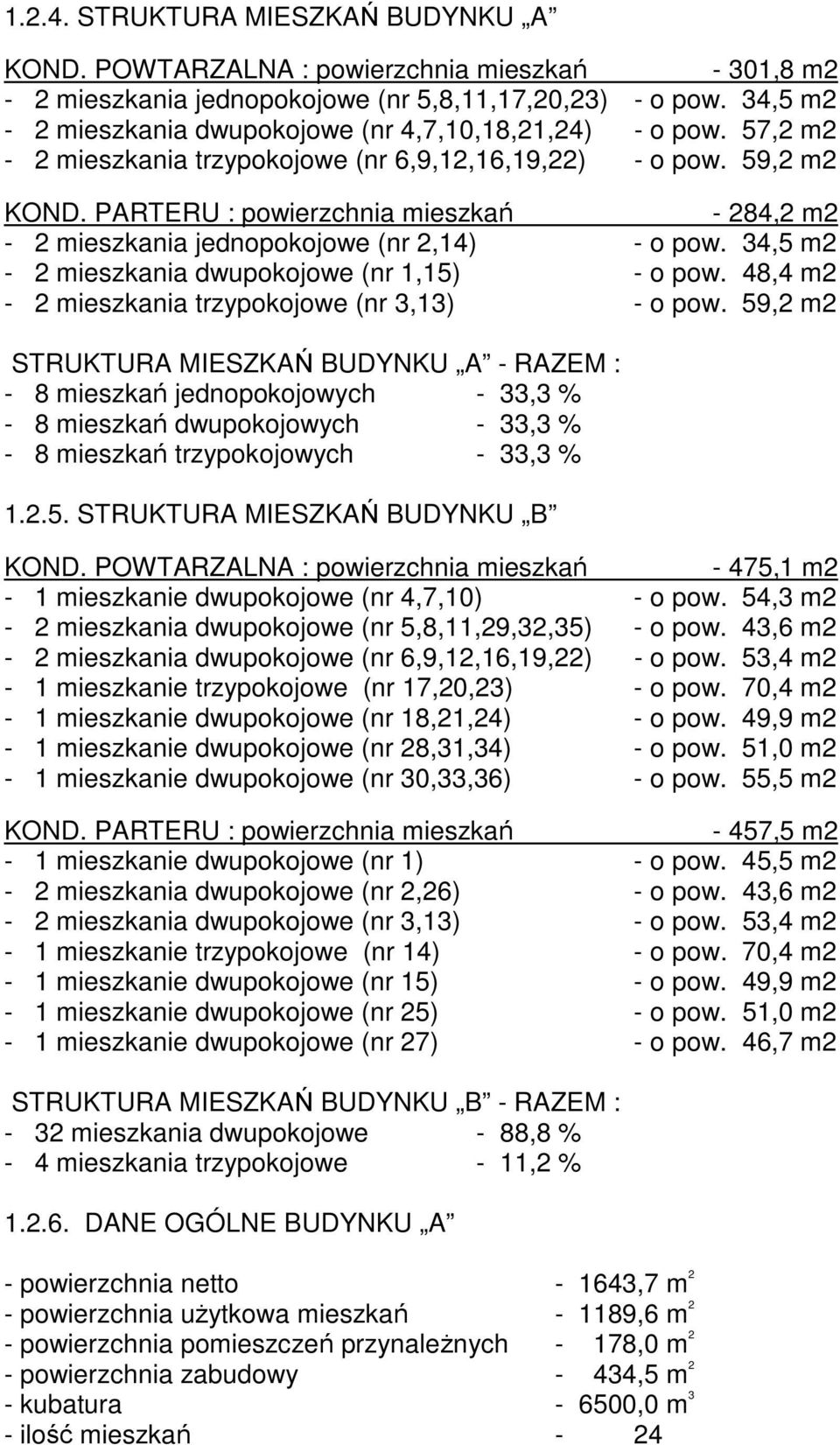 PARTERU : powierzchnia mieszkań - 284,2 m2-2 mieszkania jednopokojowe (nr 2,14) - o pow. 34,5 m2-2 mieszkania dwupokojowe (nr 1,15) - o pow. 48,4 m2-2 mieszkania trzypokojowe (nr 3,13) - o pow.