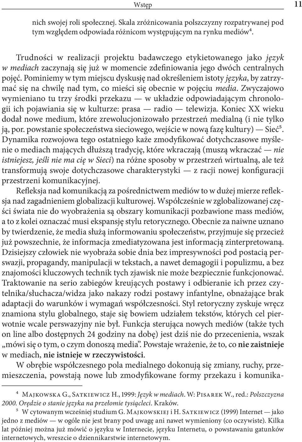 Pominiemy w tym miejscu dyskusję nad określeniem istoty języka, by zatrzymać się na chwilę nad tym, co mieści się obecnie w pojęciu media.
