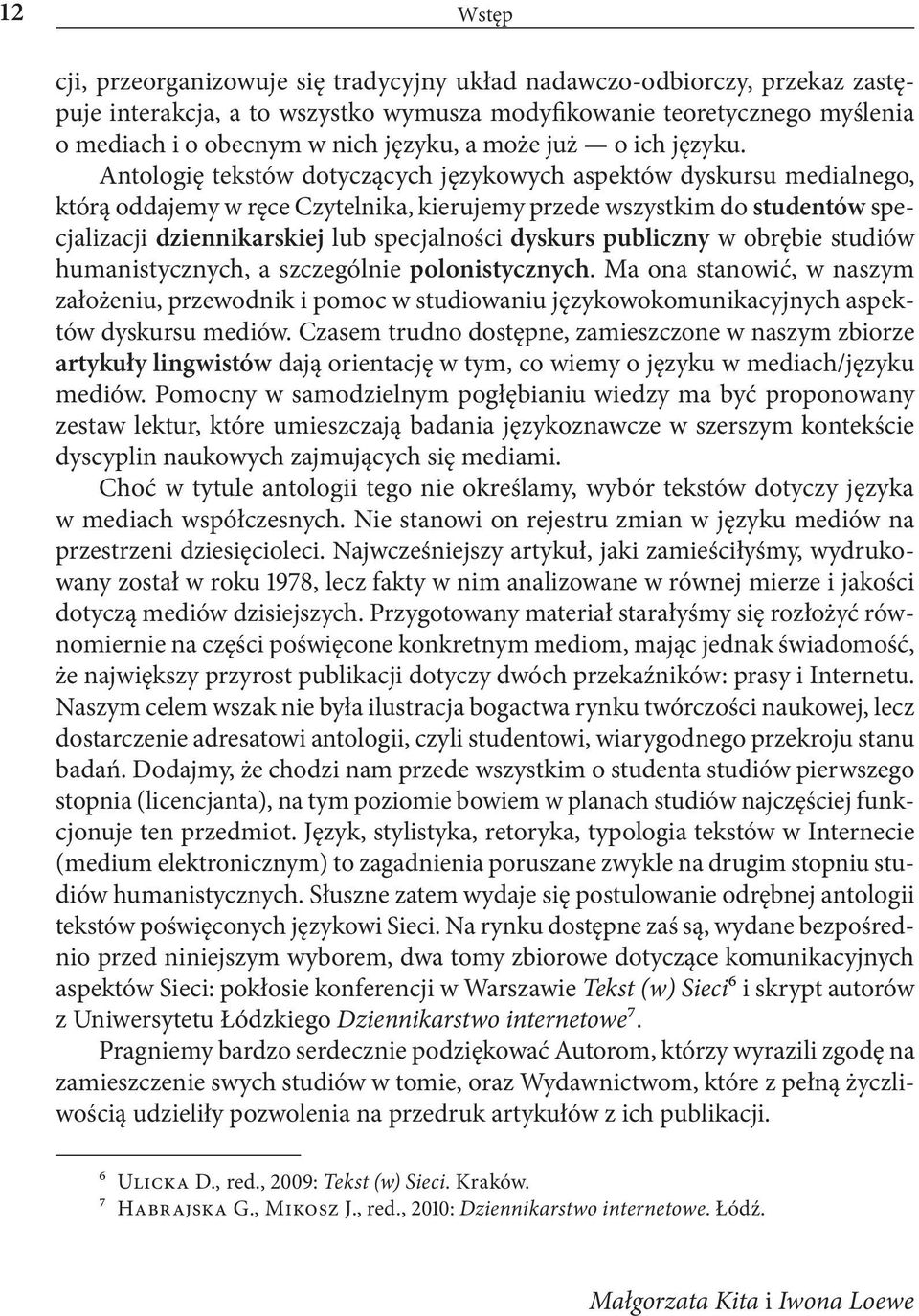 Antologię tekstów dotyczących językowych aspektów dyskursu medialnego, którą oddajemy w ręce Czytelnika, kierujemy przede wszystkim do studentów specjalizacji dziennikarskiej lub specjalności dyskurs