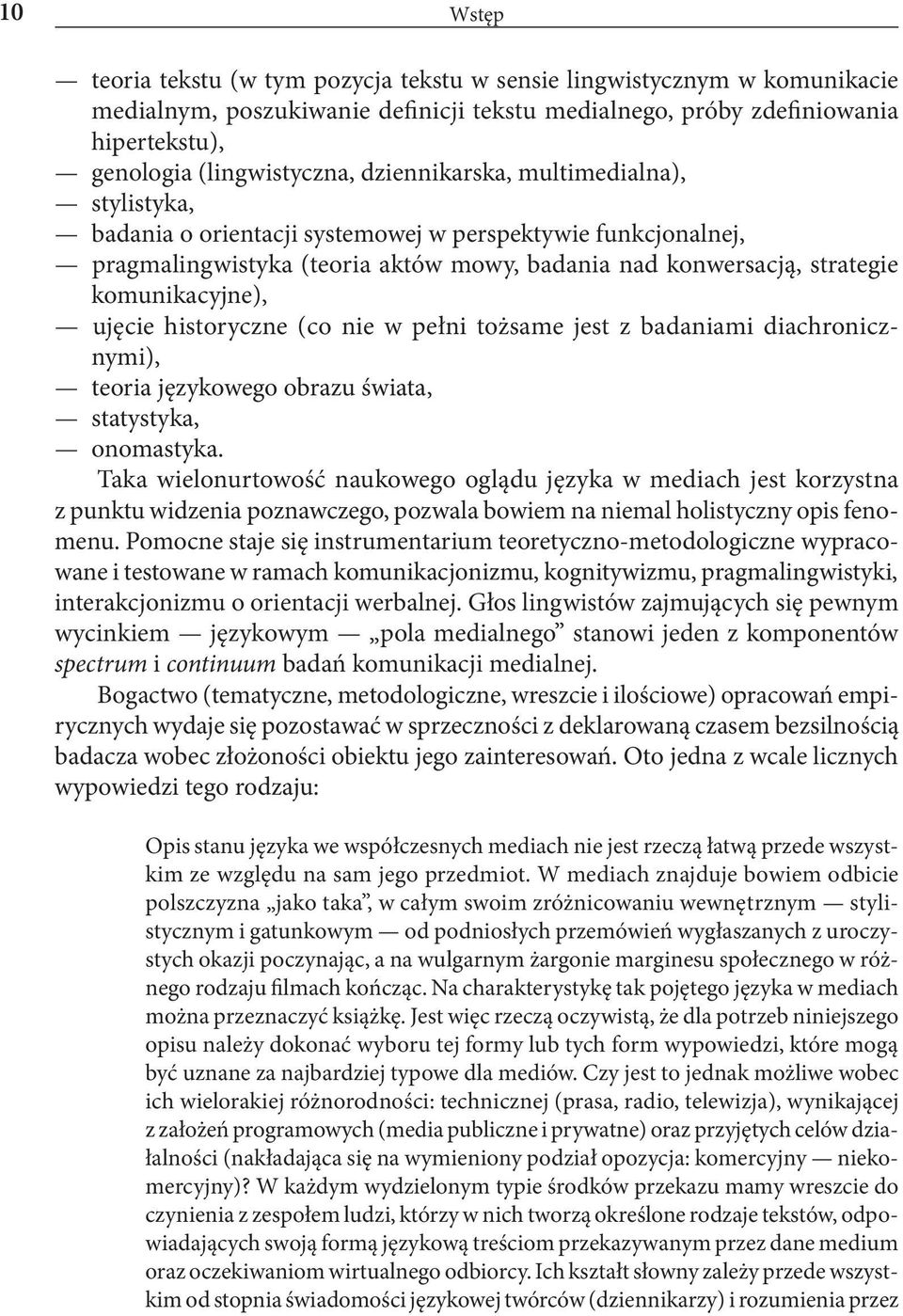 ujęcie historyczne (co nie w pełni tożsame jest z badaniami diachronicznymi), teoria językowego obrazu świata, statystyka, onomastyka.