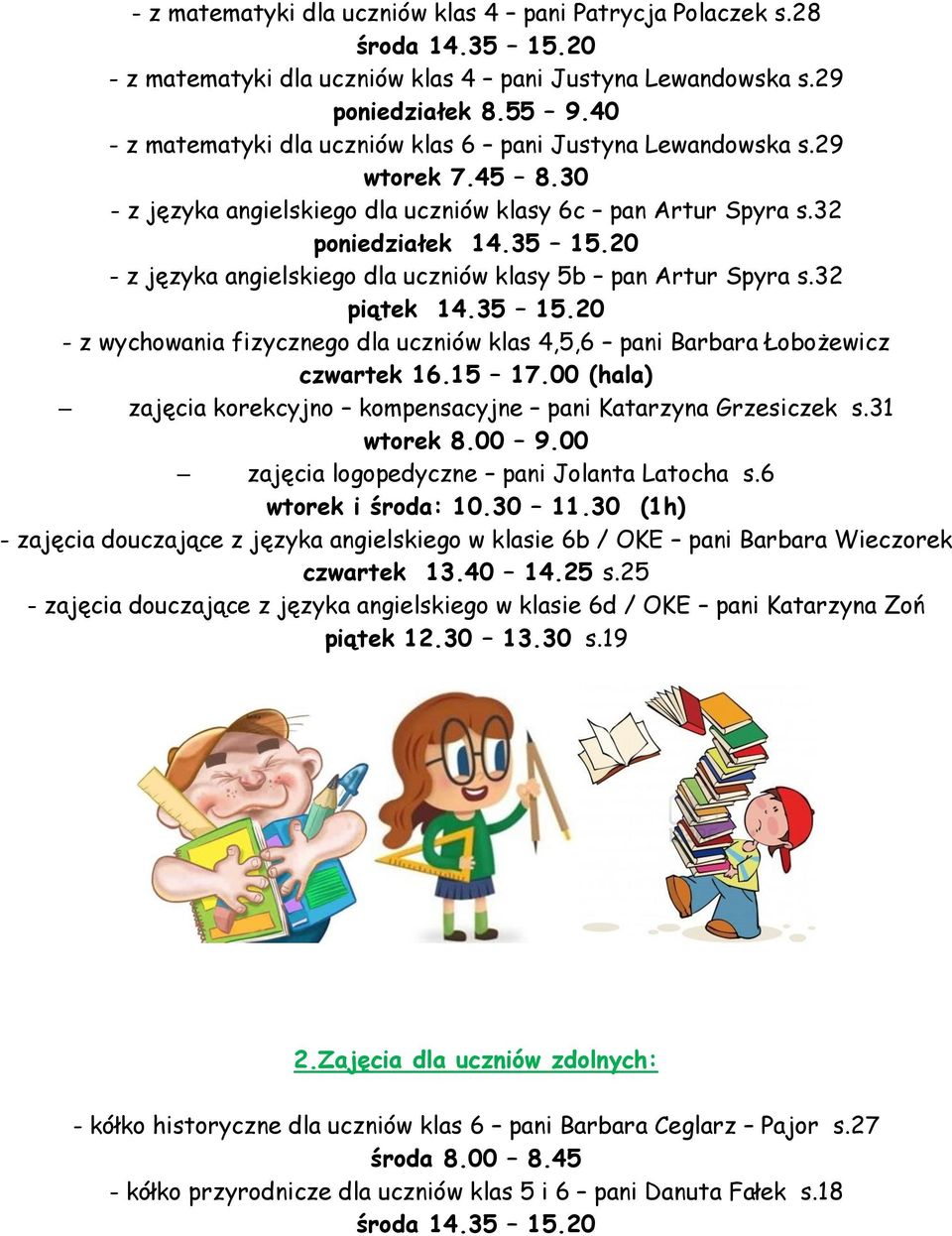 20 - z języka angielskiego dla uczniów klasy 5b pan Artur Spyra s.32 piątek 14.35 15.20 - z wychowania fizycznego dla uczniów klas 4,5,6 pani Barbara Łobożewicz czwartek 16.15 17.