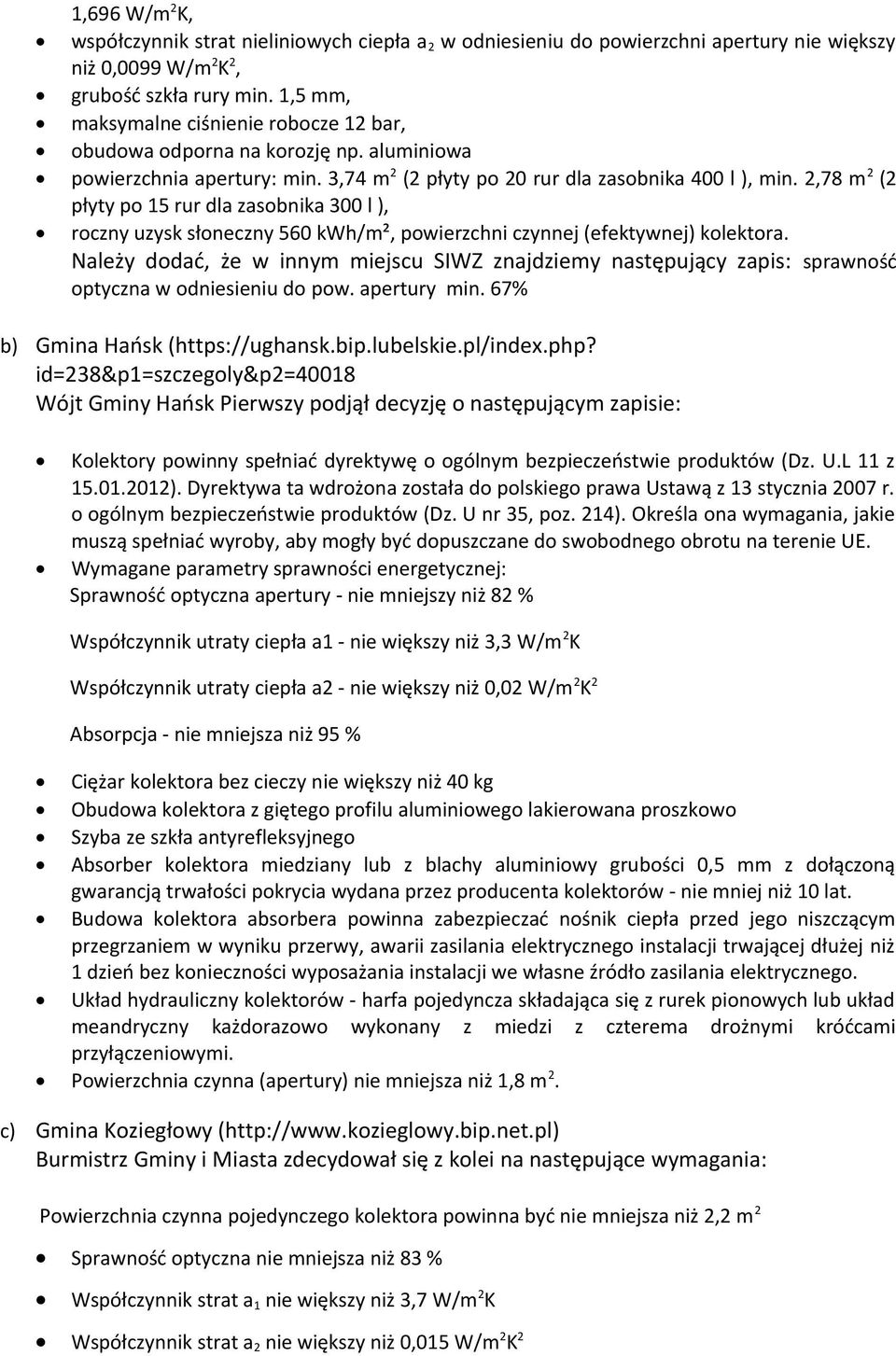 2,78 m 2 (2 płyty po 15 rur dla zasobnika 300 l ), roczny uzysk słoneczny 560 kwh/m², powierzchni czynnej (efektywnej) kolektora.