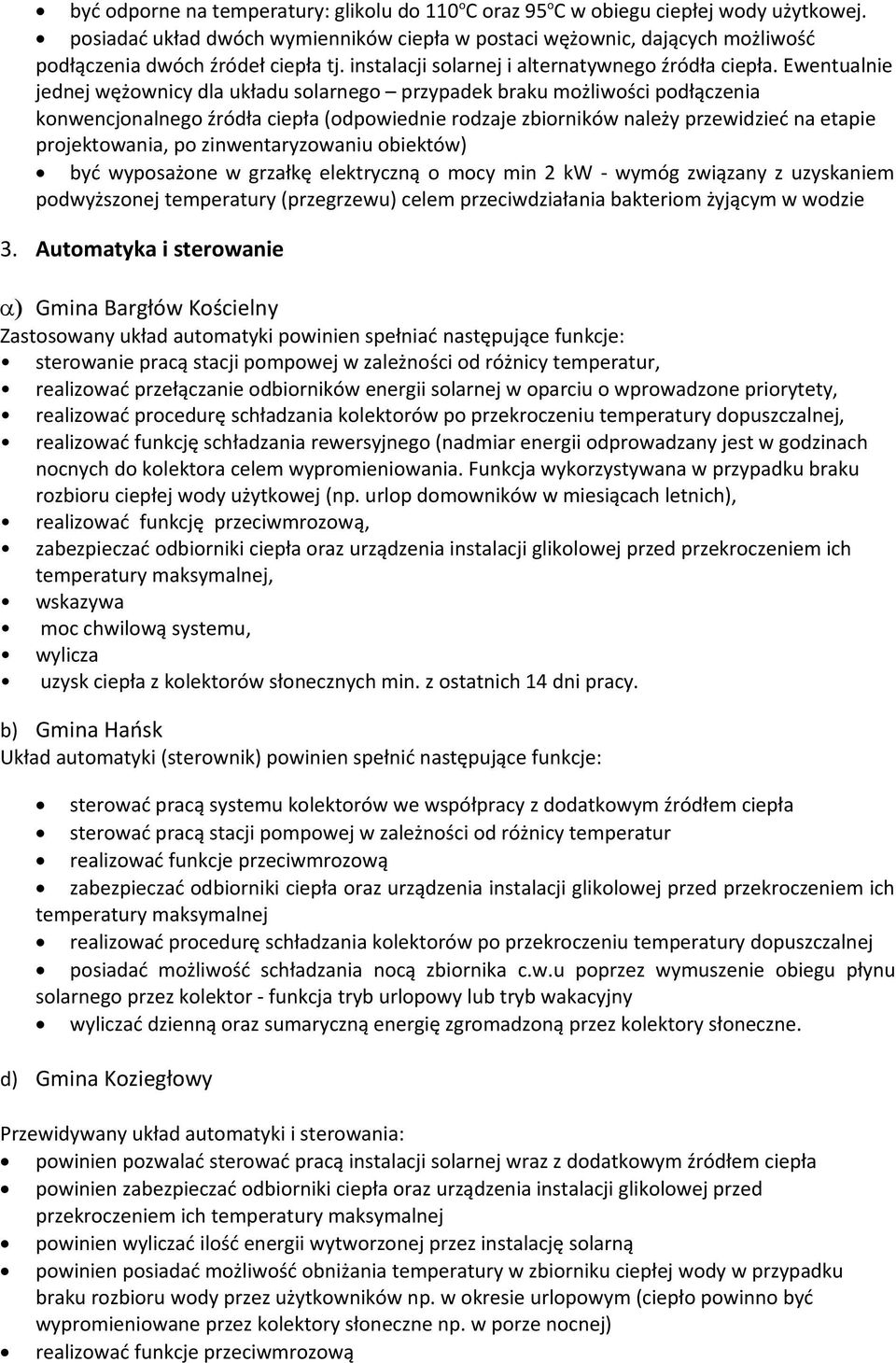 Ewentualnie jednej wężownicy dla układu solarnego przypadek braku możliwości podłączenia konwencjonalnego źródła ciepła (odpowiednie rodzaje zbiorników należy przewidzieć na etapie projektowania, po