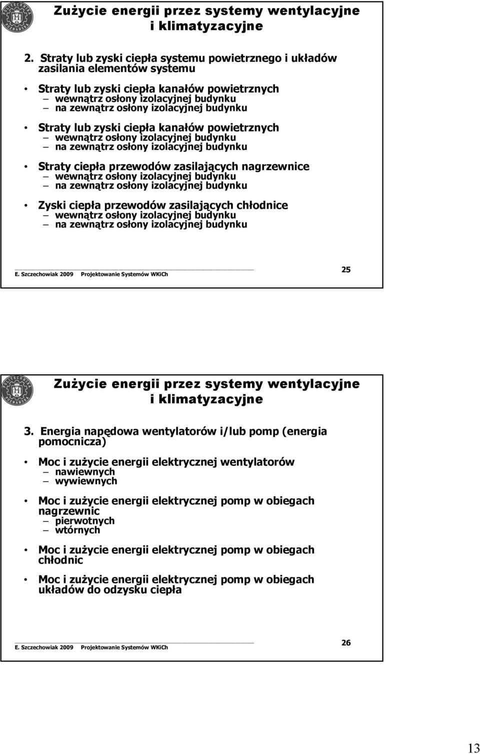 budynku Straty lub zyski ciepła kanałów powietrznych wewnątrz osłony izolacyjnej budynku na zewnątrz osłony izolacyjnej budynku Straty ciepła przewodów zasilających nagrzewnice wewnątrz osłony