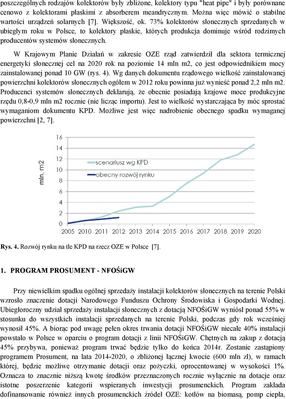 73% kolektorów słonecznych sprzedanych w ubiegłym roku w Polsce, to kolektory płaskie, których produkcja dominuje wśród rodzimych producentów systemów słonecznych.