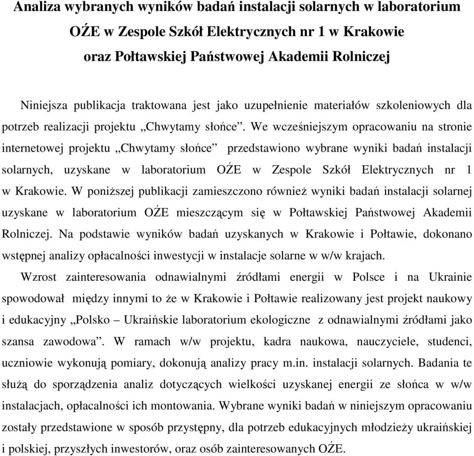 We wcześniejszym opracowaniu na stronie internetowej projektu Chwytamy słońce przedstawiono wybrane wyniki badań instalacji solarnych, uzyskane w laboratorium OŹE w Zespole Szkół Elektrycznych nr 1 w