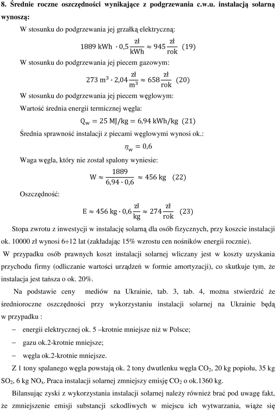 stosunku do podgrzewania jej piecem węglowym: Wartość średnia energii termicznej węgla: Q 25 MJ/kg 6,94 kwh/kg 21 Średnia sprawność instalacji z piecami węglowymi wynosi ok.