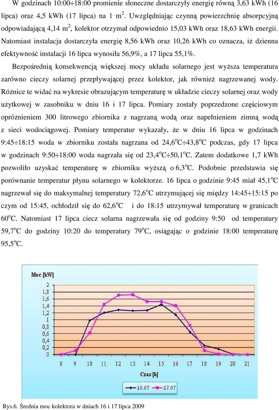 Natomiast instalacja dostarczyła energię 8,56 kwh oraz 10,26 kwh co oznacza, iŝ dzienna efektywność instalacji 16 lipca wynosiła 56,9%, a 17 lipca 55,1%.