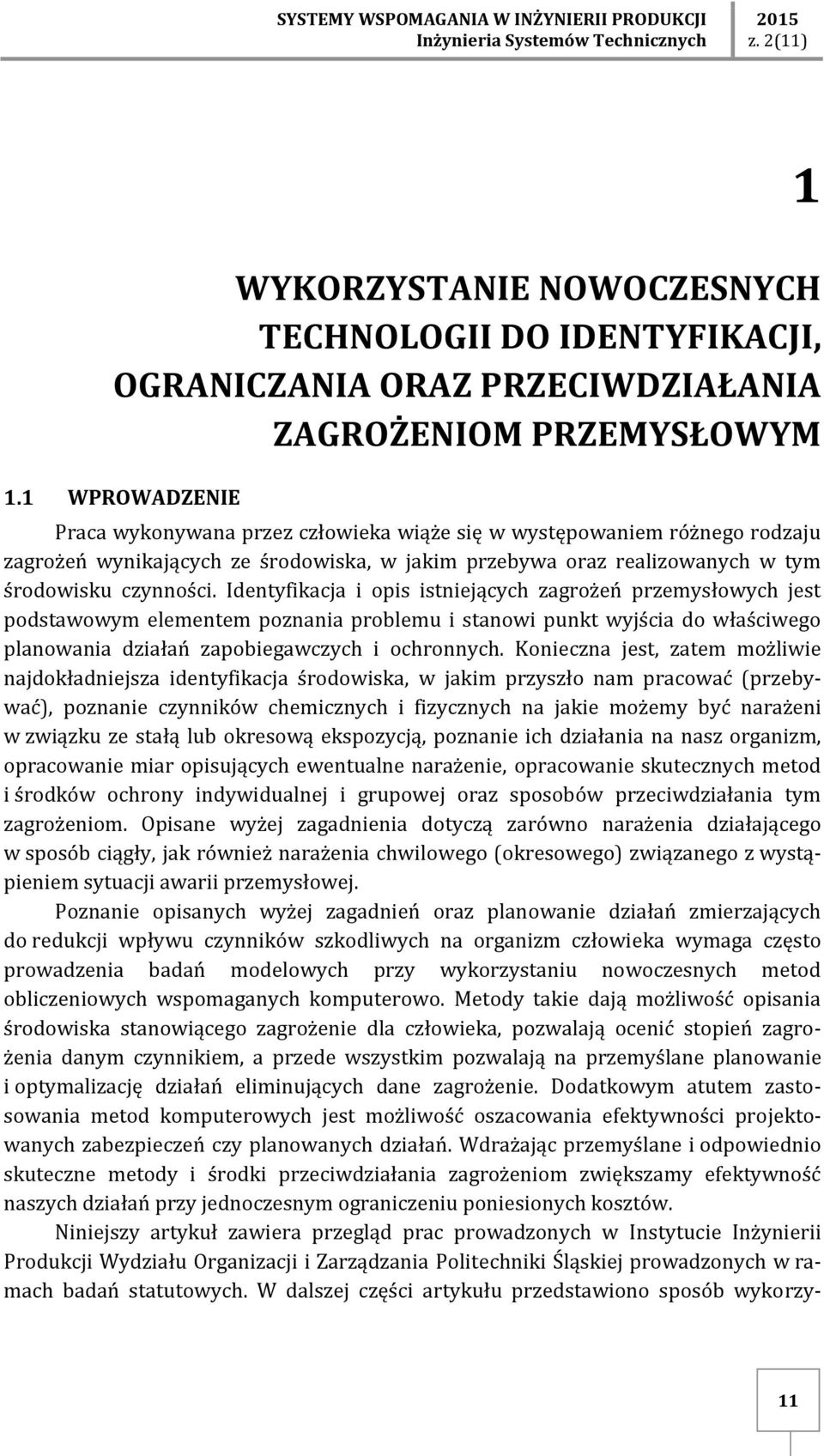 1 WPROWADZENIE Praca wykonywana przez człowieka wiąże się w występowaniem różnego rodzaju zagrożeń wynikających ze środowiska, w jakim przebywa oraz realizowanych w tym środowisku czynności.