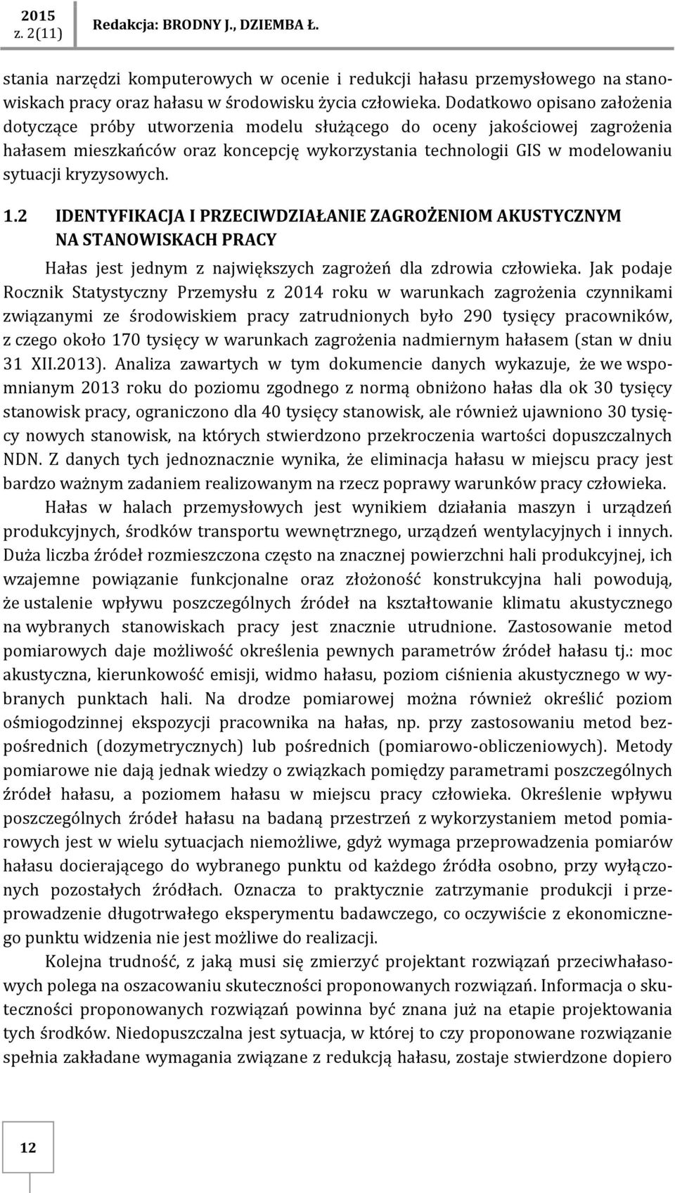 kryzysowych. 1.2 IDENTYFIKACJA I PRZECIWDZIAŁANIE ZAGROŻENIOM AKUSTYCZNYM NA STANOWISKACH PRACY Hałas jest jednym z największych zagrożeń dla zdrowia człowieka.
