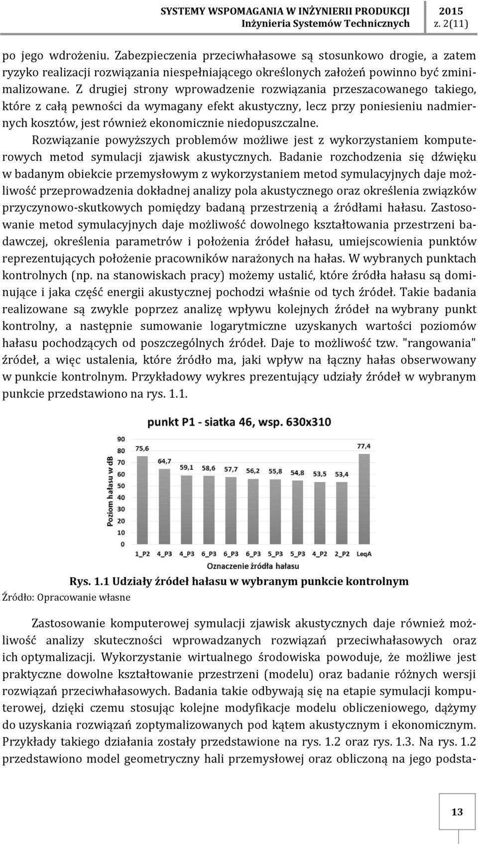 Z drugiej strony wprowadzenie rozwiązania przeszacowanego takiego, które z całą pewności da wymagany efekt akustyczny, lecz przy poniesieniu nadmiernych kosztów, jest również ekonomicznie