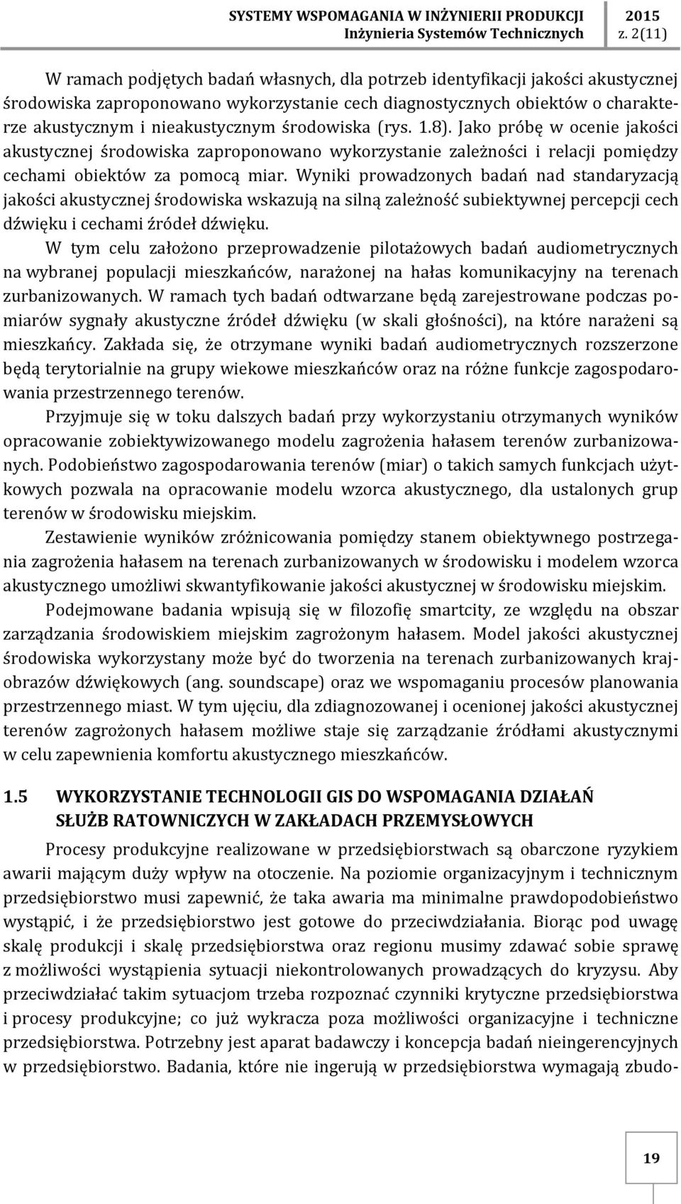 Jako próbę w ocenie jakości akustycznej środowiska zaproponowano wykorzystanie zależności i relacji pomiędzy cechami obiektów za pomocą miar.