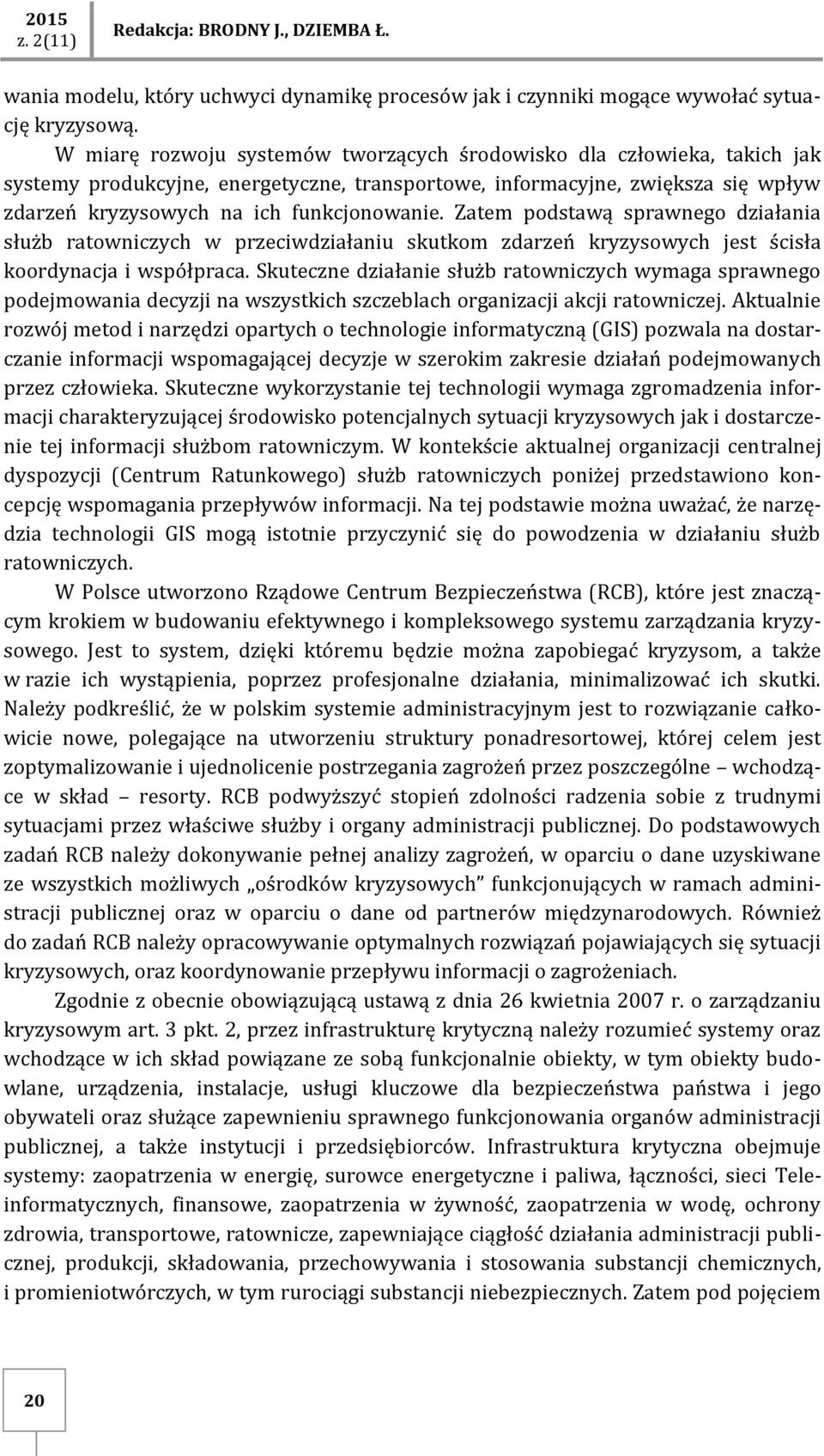 Zatem podstawą sprawnego działania służb ratowniczych w przeciwdziałaniu skutkom zdarzeń kryzysowych jest ścisła koordynacja i współpraca.