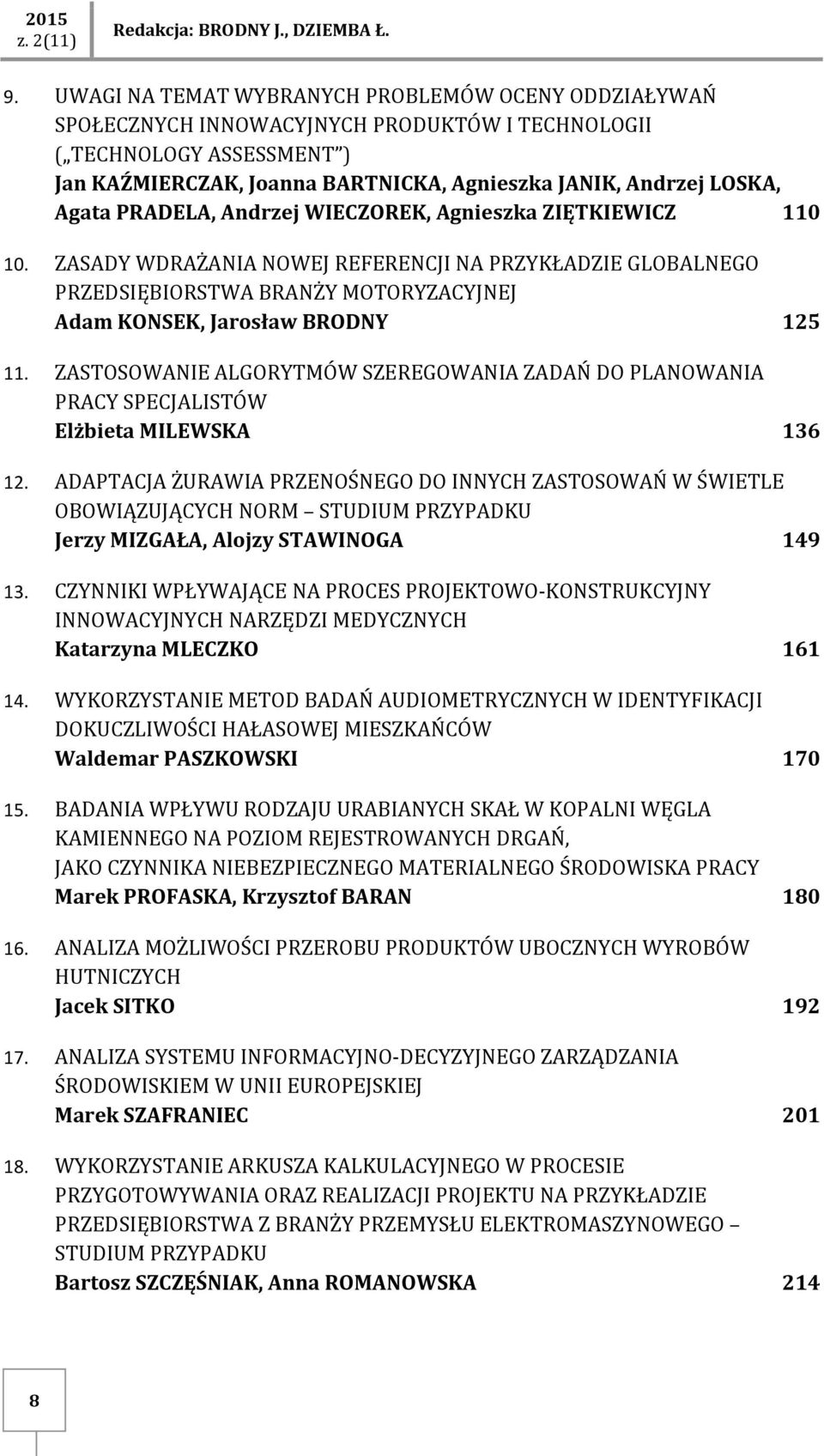 Agata PRADELA, Andrzej WIECZOREK, Agnieszka ZIĘTKIEWICZ 110 10. ZASADY WDRAŻANIA NOWEJ REFERENCJI NA PRZYKŁADZIE GLOBALNEGO PRZEDSIĘBIORSTWA BRANŻY MOTORYZACYJNEJ Adam KONSEK, Jarosław BRODNY 125 11.