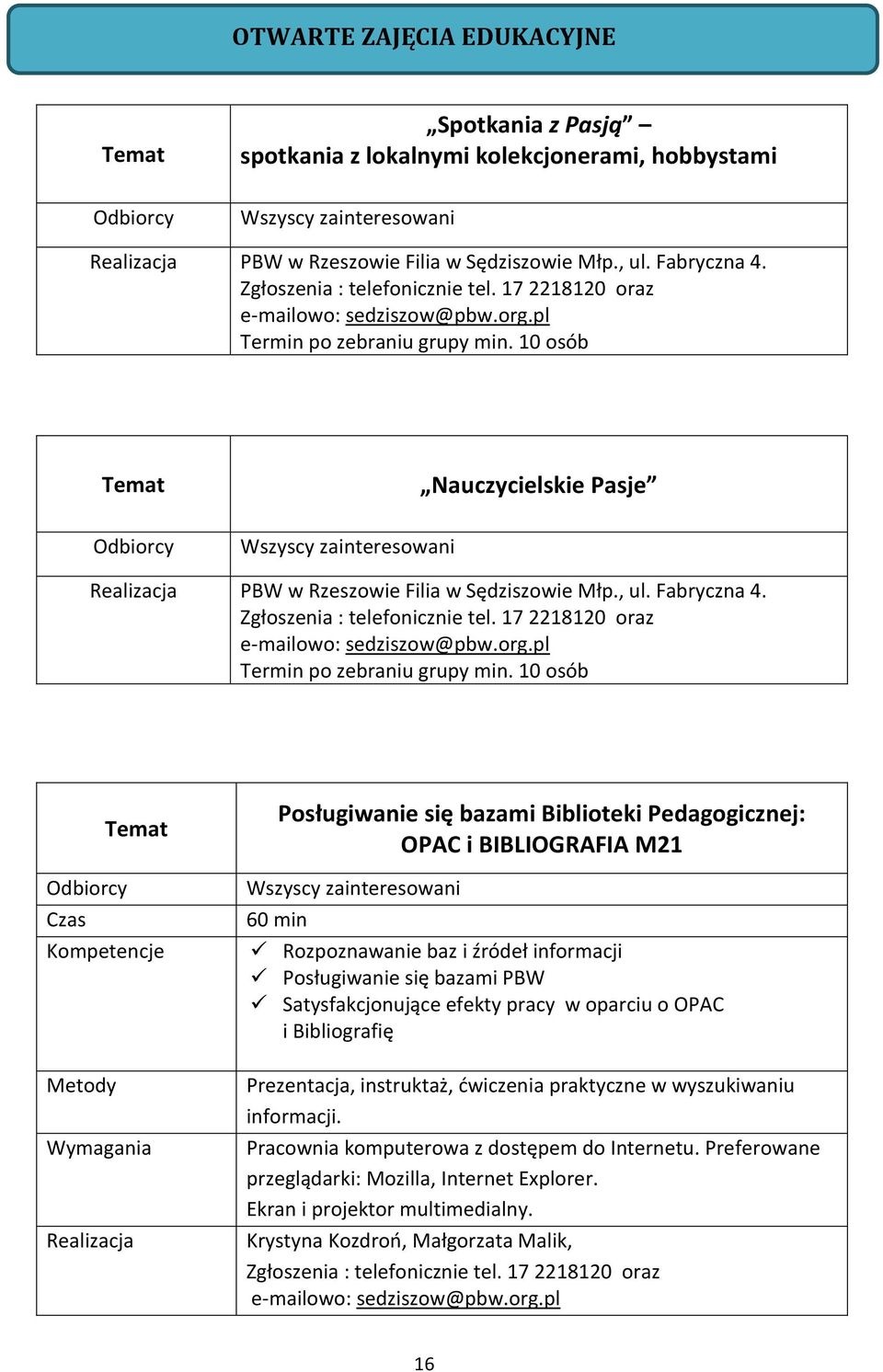 10 osób Temat Kompetencje Wymagania Realizacja Posługiwanie się bazami Biblioteki Pedagogicznej: OPAC i BIBLIOGRAFIA M21 Wszyscy zainteresowani 60 min Rozpoznawanie baz i źródeł informacji