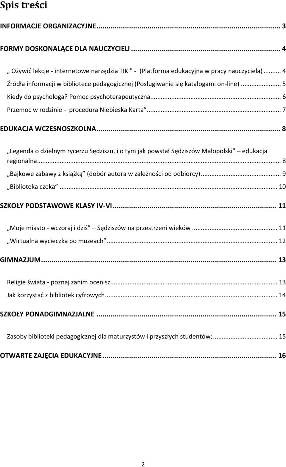 .. 7 EDUKACJA WCZESNOSZKOLNA... 8 Legenda o dzielnym rycerzu Sędziszu, i o tym jak powstał Sędziszów Małopolski edukacja regionalna... 8 Bajkowe zabawy z książką (dobór autora w zależności od odbiorcy).