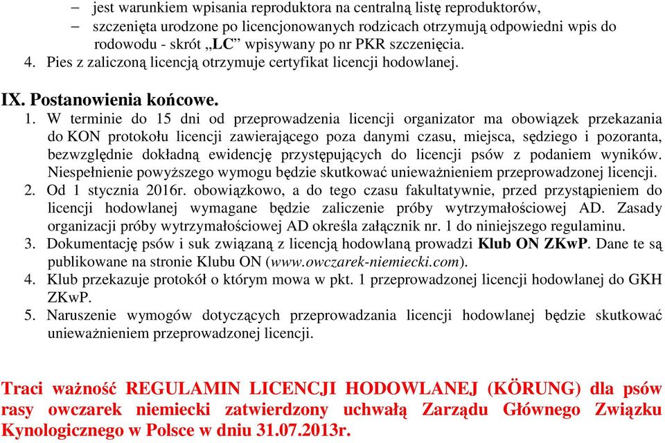 W terminie do 15 dni od przeprowadzenia licencji organizator ma obowiązek przekazania do KON protokołu licencji zawierającego poza danymi czasu, miejsca, sędziego i pozoranta, bezwzględnie dokładną