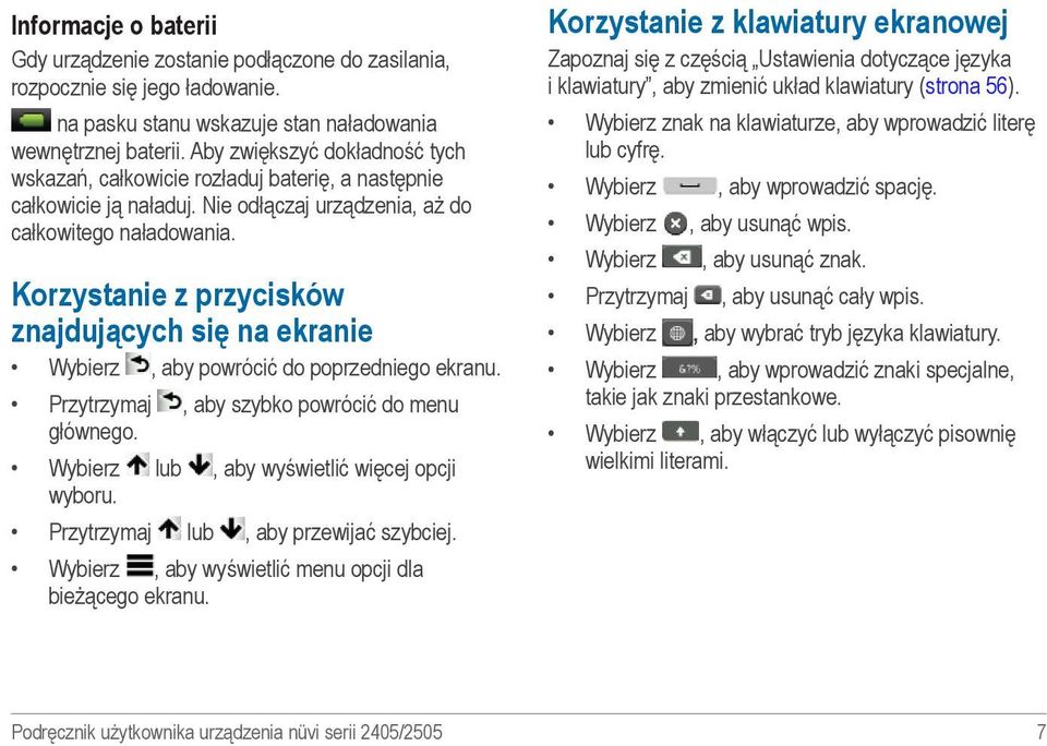 Korzystanie z przycisków znajdujących się na ekranie Wybierz, aby powrócić do poprzedniego ekranu. Przytrzymaj, aby szybko powrócić do menu głównego. Wybierz lub, aby wyświetlić więcej opcji wyboru.