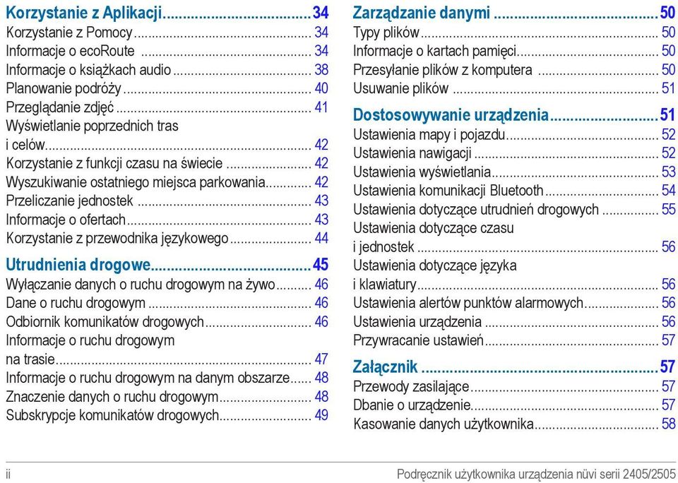 .. 43 Korzystanie z przewodnika językowego... 44 Utrudnienia drogowe 45 Wyłączanie danych o ruchu drogowym na żywo... 46 Dane o ruchu drogowym... 46 Odbiornik komunikatów drogowych.