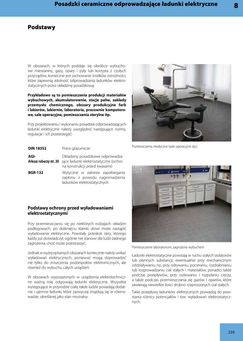Przykładowo są to pomieszczenia produkcji materiałów wybuchowych, akumulatorownie, stacje paliw, zakłady przemysłu chemicznego, obszary produkcyjne farb i lakierów, lakiernie, laboratoria, pracownie