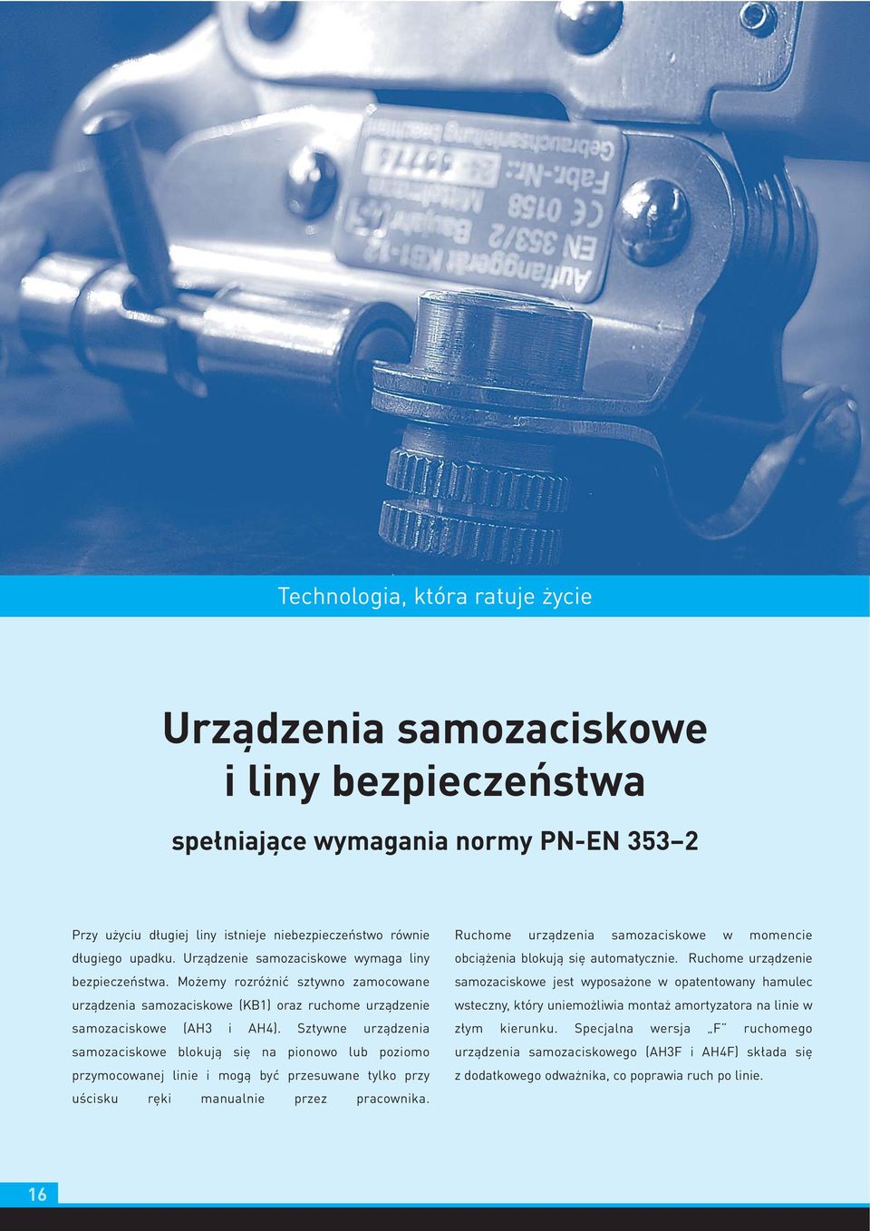 Sztywne urządzenia samozaciskowe blokują się na pionowo lub poziomo przymocowanej linie i mogą być przesuwane tylko przy uścisku ręki manualnie przez pracownika.