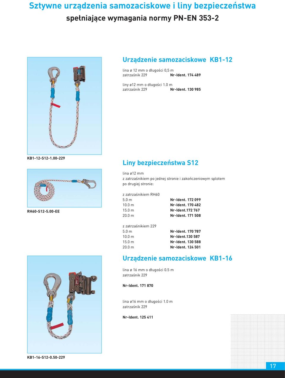 00-229 Liny bezpieczeństwa S12 lina ø12 mm z zatrzaśnikiem po jednej stronie i zakończeniowym splotem po drugiej stronie: RH60-S12-5.00-EE z zatrzaśnikiem RH60 5.0 m Nr-Ident. 172 099 10.0 m Nr-Ident. 170 482 15.