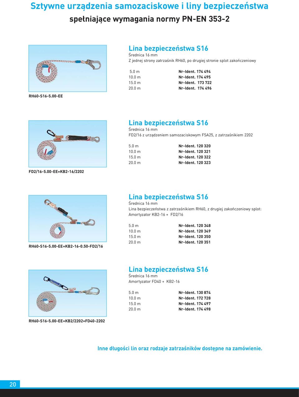 0 m Nr-Ident. 174 496 FD2/16-5.00-EE+KB2-16/2202 Lina bezpieczeństwa S16 Średnica 16 mm FD2/16 z urządzeniem samozaciskowym FSA25, z zatrzaśnikiem 2202 5.0 m Nr-Ident. 120 320 10.0 m Nr-Ident. 120 321 15.