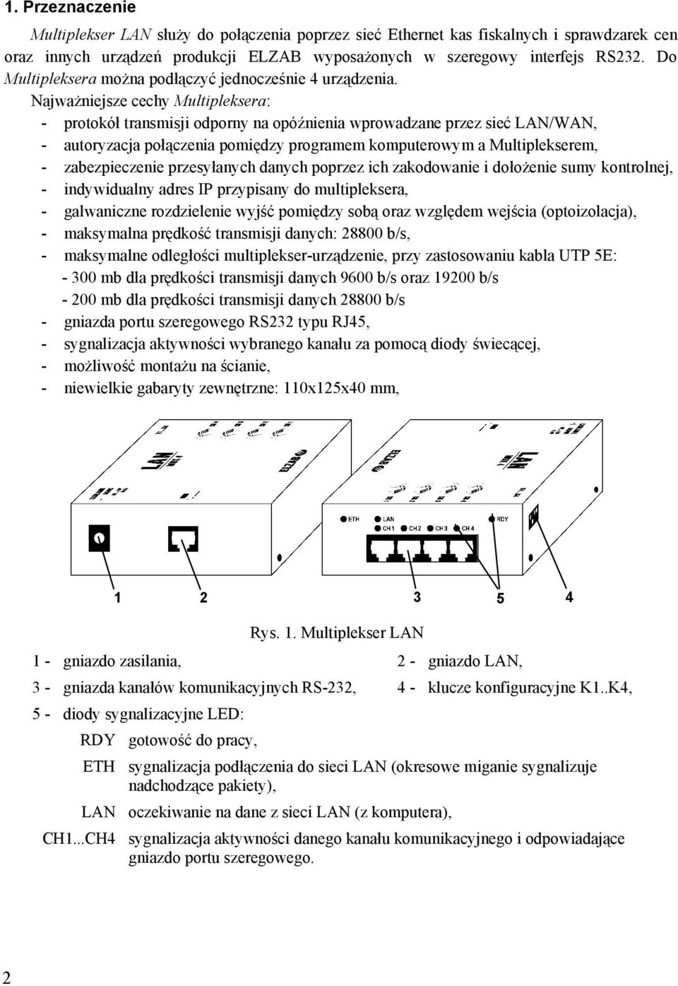 Najważniejsze cechy Multipleksera: - protokół transmisji odporny na opóźnienia wprowadzane przez sieć LAN/WAN, - autoryzacja połączenia pomiędzy programem komputerowym a Multiplekserem, -