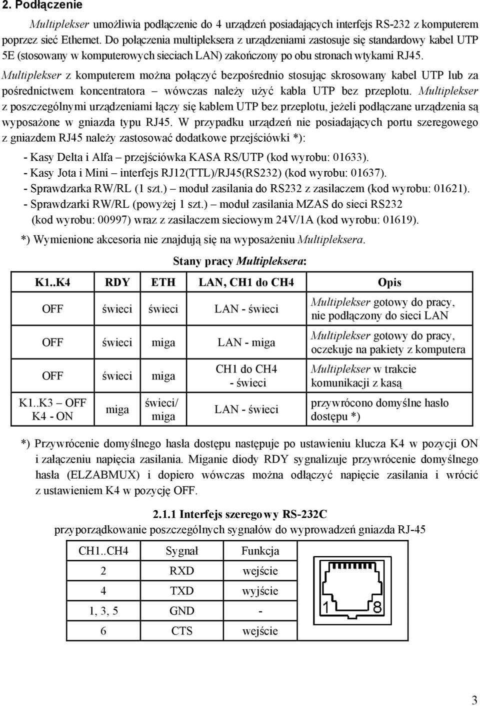 Multiplekser z komputerem można połączyć bezpośrednio stosując skrosowany kabel UTP lub za pośrednictwem koncentratora wówczas należy użyć kabla UTP bez przeplotu.