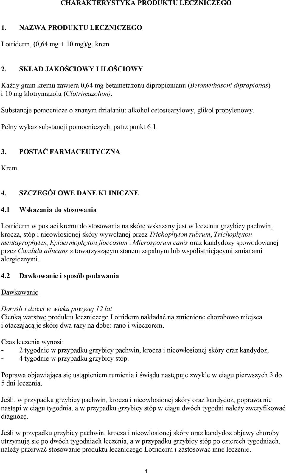 Substancje pomocnicze o znanym działaniu: alkohol cetostearylowy, glikol propylenowy. Pełny wykaz substancji pomocniczych, patrz punkt 6.1. 3. POSTAĆ FARMACEUTYCZNA Krem 4.