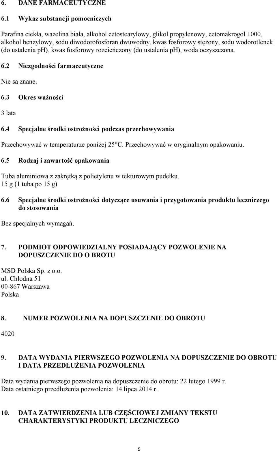 stężony, sodu wodorotlenek (do ustalenia ph), kwas fosforowy rozcieńczony (do ustalenia ph), woda oczyszczona. 6.2 Niezgodności farmaceutyczne Nie są znane. 6.3 Okres ważności 3 lata 6.