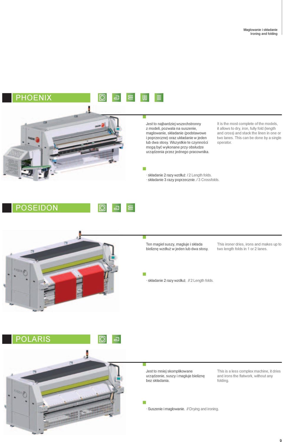 It is the most complete of the models, it allows to dry, iron, fully fold (length and cross) and stack the linen in one or two lanes. This can be done by a single operator.