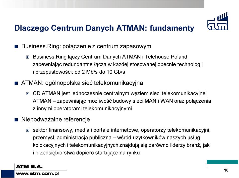 centralnym węzłem sieci telekomunikacyjnej ATMAN zapewniając możliwość budowy sieci MAN i WAN oraz połączenia z innymi operatorami telekomunikacyjnymi Niepodważalne referencje sektor finansowy,