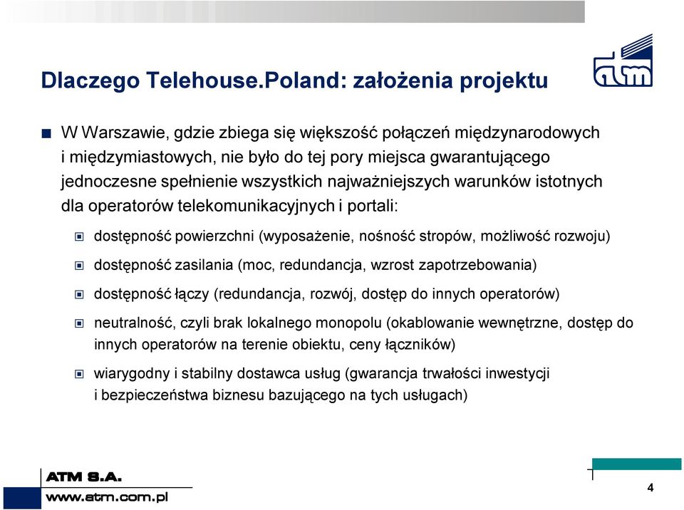 wszystkich najważniejszych warunków istotnych dla operatorów telekomunikacyjnych i portali: dostępność powierzchni (wyposażenie, nośność stropów, możliwość rozwoju) dostępność zasilania