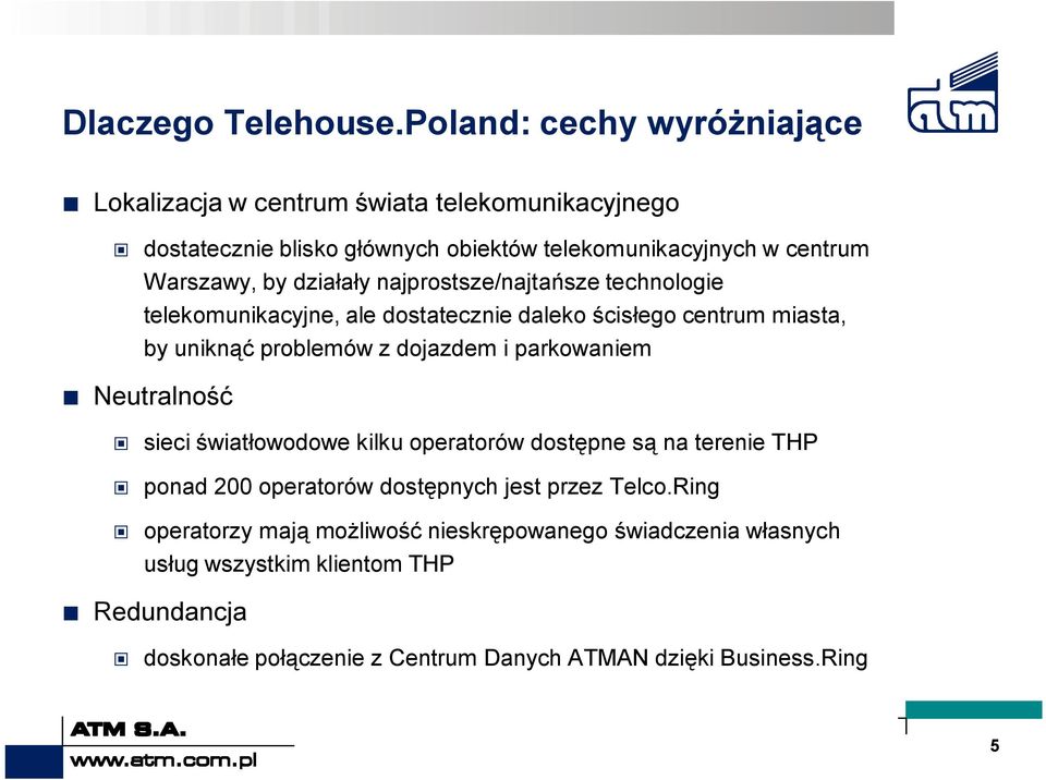 działały najprostsze/najtańsze technologie telekomunikacyjne, ale dostatecznie daleko ścisłego centrum miasta, by uniknąć problemów z dojazdem i parkowaniem