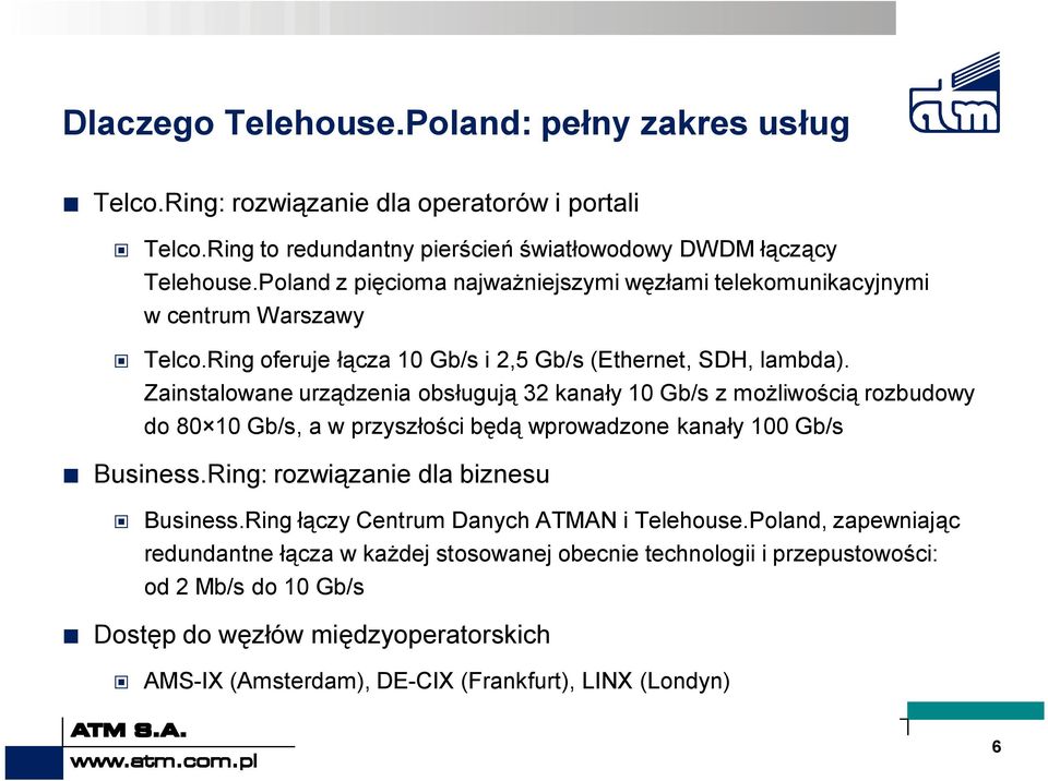 Zainstalowane urządzenia obsługują 32 kanały 10 Gb/s z możliwością rozbudowy do 80 10 Gb/s, a w przyszłości będą wprowadzone kanały 100 Gb/s Business.Ring: rozwiązanie dla biznesu Business.