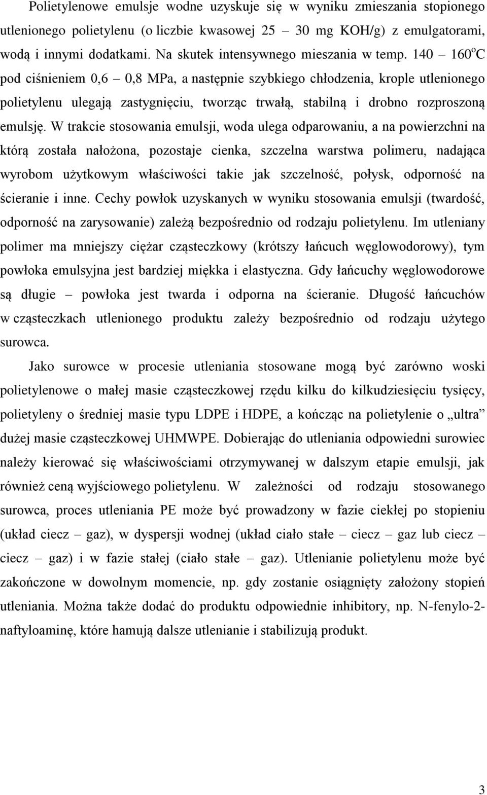 trakcie stosowania emulsji, woda ulega odparowaniu, a na powierzchni na którą została nałożona, pozostaje cienka, szczelna warstwa polimeru, nadająca wyrobom użytkowym właściwości takie jak