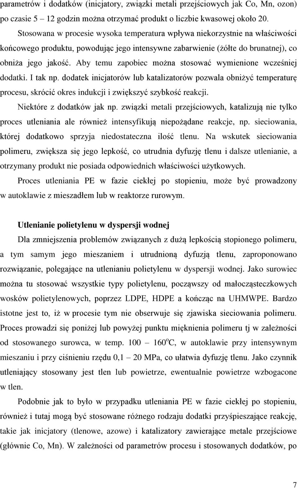 I tak np dodatek inicjatorów lub katalizatorów pozwala obniżyć temperaturę procesu, skrócić okres indukcji i zwiększyć szybkość reakcji Niektóre z dodatków jak np związki metali przejściowych,