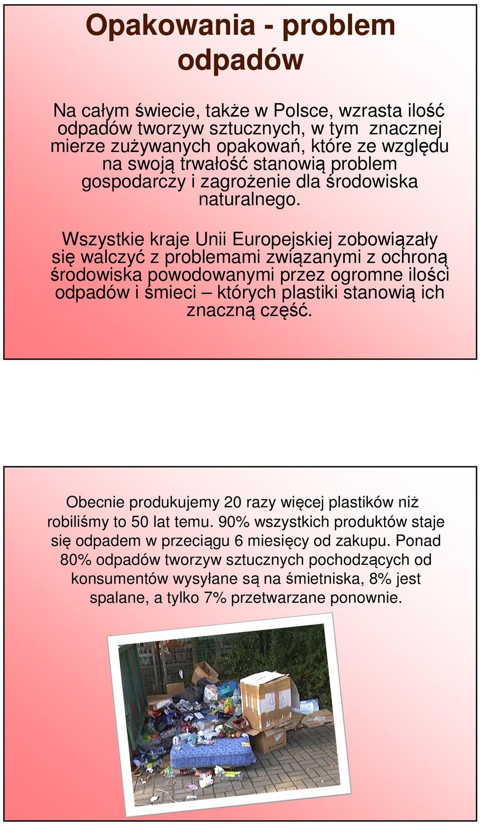 Wszystkie kraje Unii Europejskiej zobowiązały się walczyć z problemami związanymi z ochroną środowiska powodowanymi przez ogromne ilości odpadów iśmieci których plastiki stanowią ich