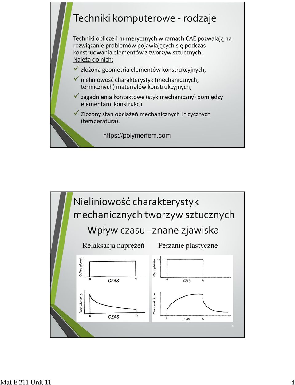 Należą do nich: złożona geometria elementów konstrukcyjnych, nieliniowość charakterystyk (mechanicznych, termicznych) materiałów konstrukcyjnych, zagadnienia